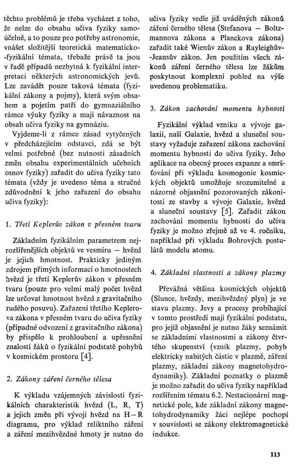 těchto problémů je třeba vycházet z toho, že nelze do obsahu učiva fyziky samoúčelně, a to pouze pro potřeby astronomie, vnášet složitější teoretická matematicko- -fyzikální témata, třebaže právě ta