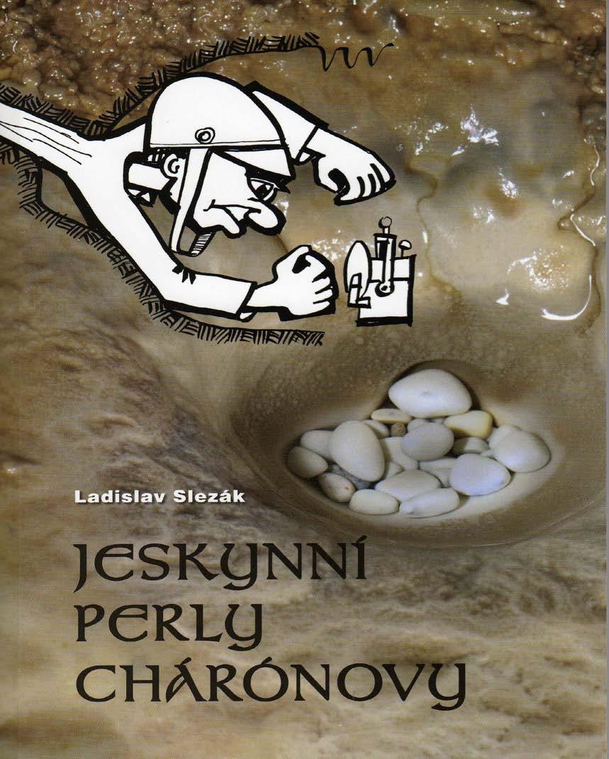 - 15 - Slezákova knížka Jeskynní perly Cháronovy je ve své podstatě literárním pomníčkem vzpomínkou na některé z těch, kteří šli ve výzkumech Moravského krasu před námi, a i když se většinou stali