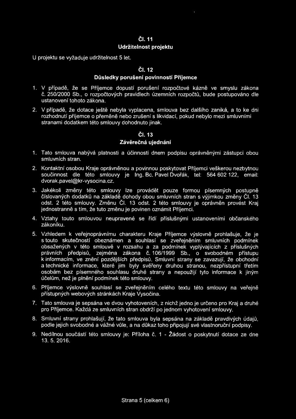 V případě, že dotace ještě nebyla vyplacena, smlouva bez dalšího zanká, a to ke dn rozhodnutí příjemce o přeměně nebo zrušení s lkvdací, pokud nebylo mez smluvním stranam dodatkem této smlouvy