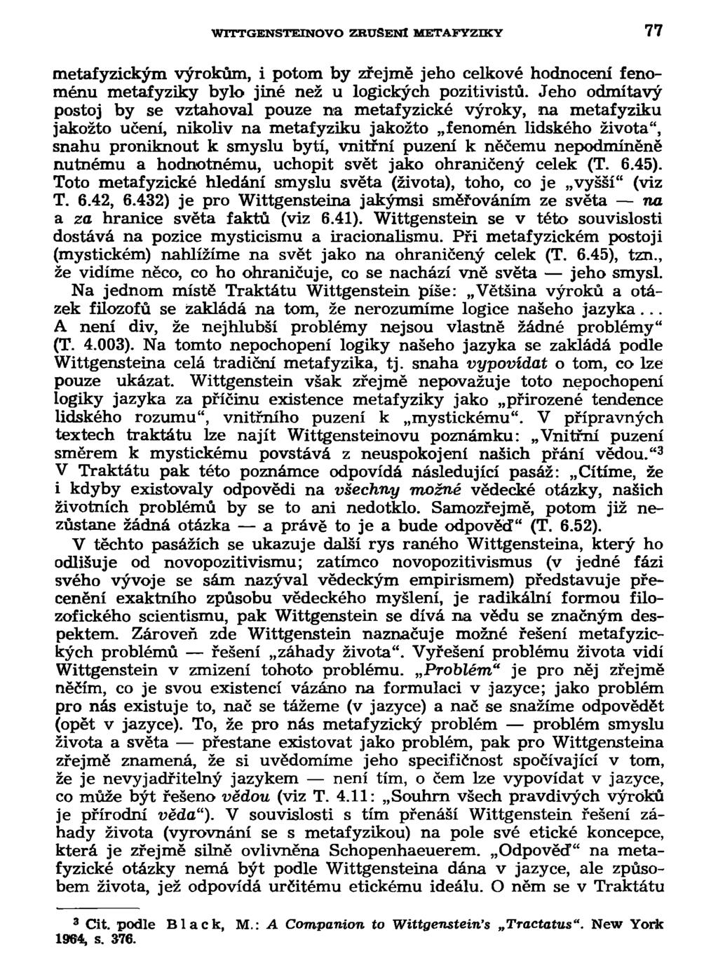 WTTTGENSTEINOVO ZRUŠENI METAFYZIKY 77 metafyzickým výrokům, i potom by zřejmě jeho celkové hodnoceni fenoménu metafyziky bylo jiné než u logických pozitivistů.