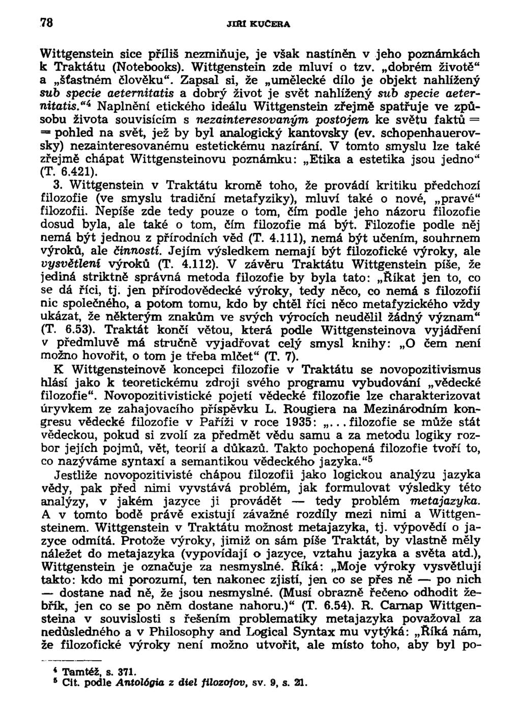 78 jmi KUČERA Wittgenstein sice příliš nezmiňuje, je však nastíněn v jeho poznámkách k Traktátu (Notebooks). Wittgenstein zde mluví o tzv. dobrém životě" a šťastném člověku".