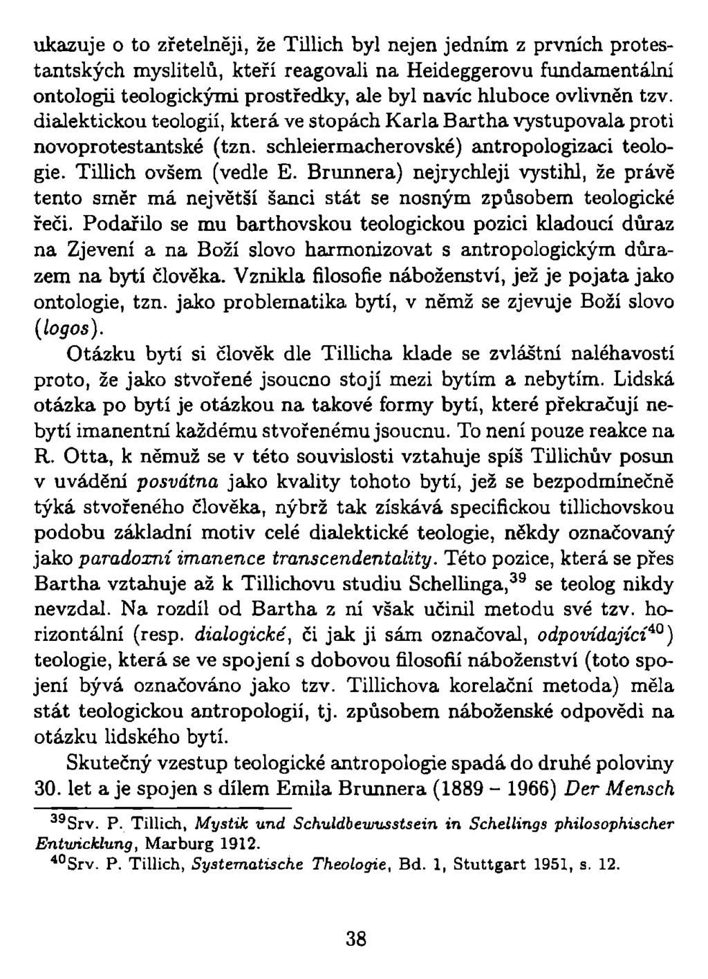 ukazuje o to zřetelněji, že Tillich byl nejen jedním z prvních protestantských myslitelů, kteří reagovali na Heideggerovu fundamentální ontologii teologickými prostředky, ale byl navíc hluboce