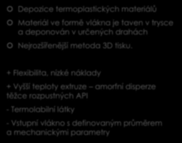 FDM fused deposition modeling FFF fused filament fabrication Depozice termoplastických materiálů Materiál ve formě vlákna je taven v trysce a deponován v určených drahách Nejrozšířenější