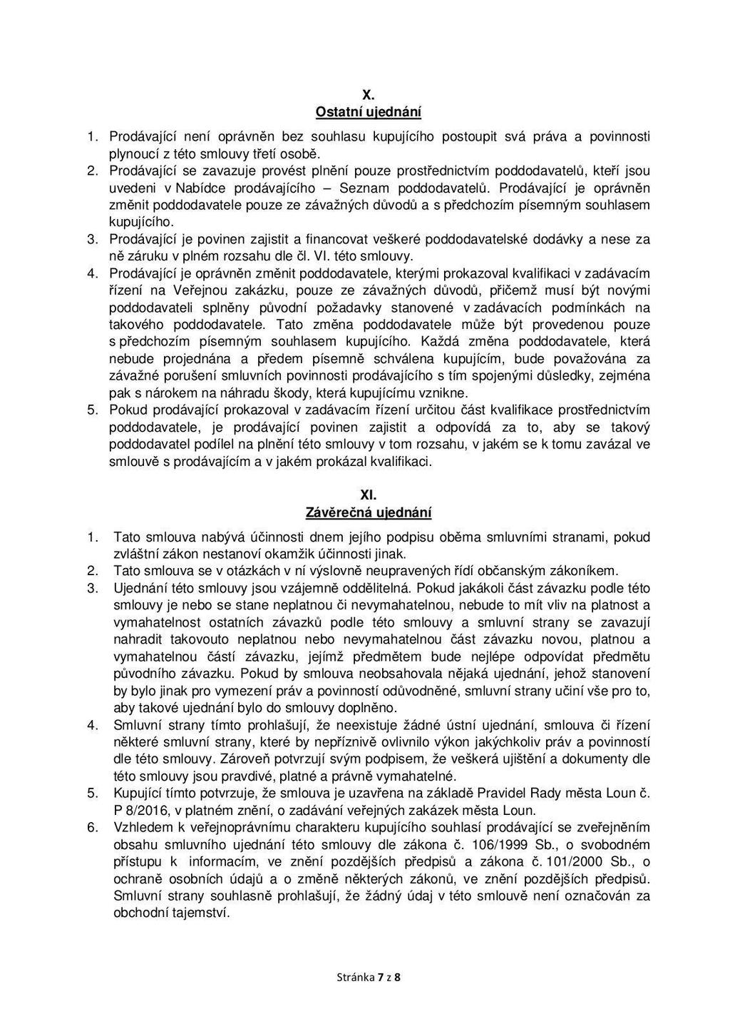 X. Ostatní ujednání 1. Prodávající není oprávněn bez souhlasu kupujícího postoupit svá práva a povinnosti plynoucí z této smlouvy třetí osobě. 2.