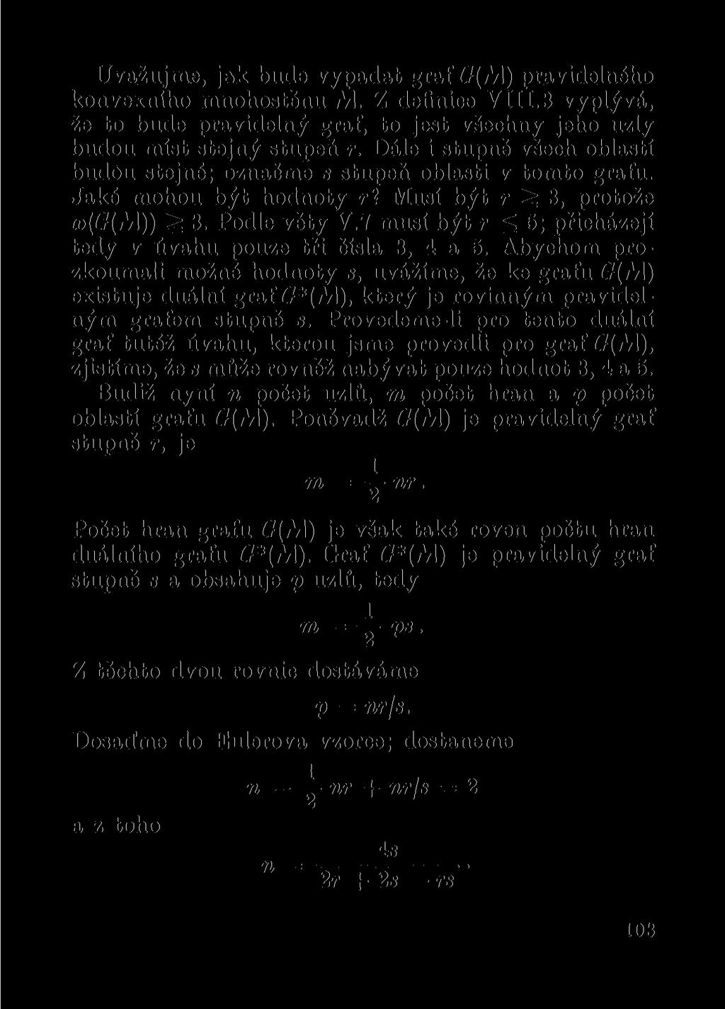 Uvažujme, jak bude vypadat graf 0(M) pravidelného konvexního mnohostěnu M. Z definice VIII.3 vyplývá, že to bude pravidelný graf, to jest všechny jeho uzly budou míst stejný stupeň r.