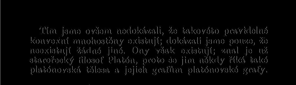 Ony však existují; znal je už starořecký filosof Platón, proto še jim někdy říká také platónovská tělesa a jejich