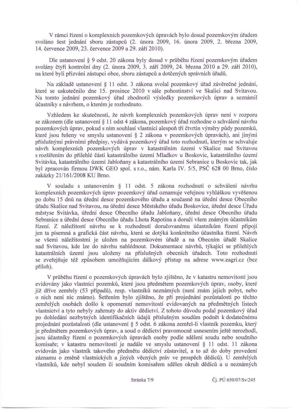 V rámci řízení o komplexních pozemkových úpravách bylo dosud pozemkovým úřadem svoláno šest jednání sboru zástupců (2. února 2009, 16. února 2009, 2. března 2009, 14. července 2009, 23.