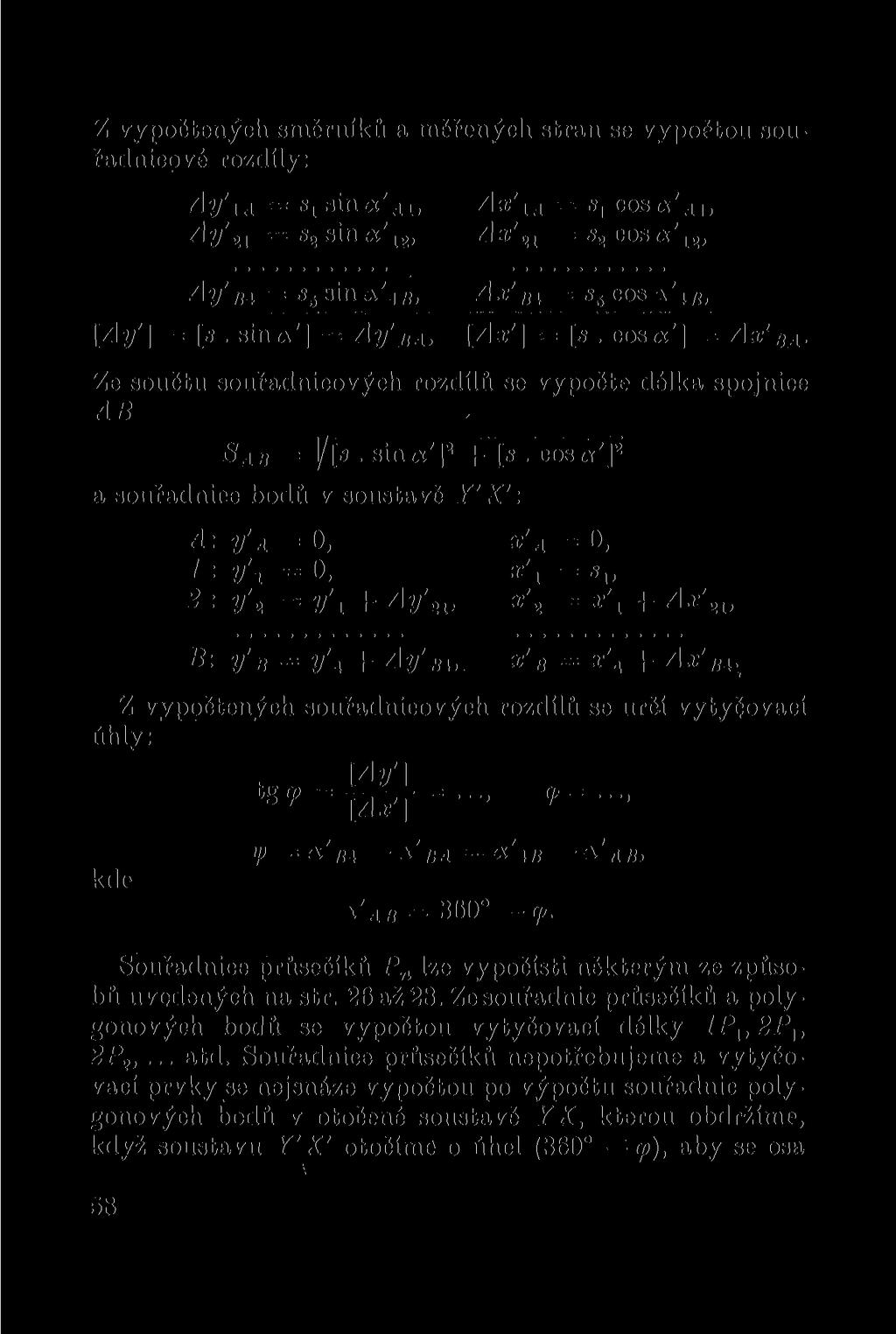 Z vypočtených směrníků a měřených stran se vypočtou souřadnicové rozdíly: Ay'\A ' s i sin AX' IA = cosa'.n, Ay\j -- s 2 sin x' 12, AX' 21 = s 2 cos «' 12 > Ay'/u = s 5 sin *' Att, [zly'] = [«.