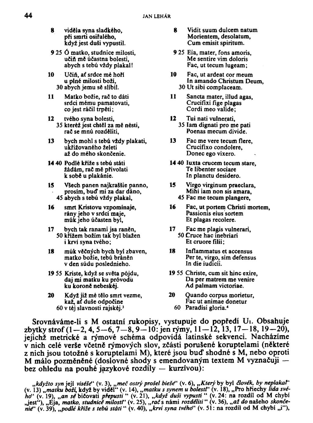 44 JAN LEHÁR 8 viděla syna sladkého, při smrti osiřalého, když jest duši vypustil. 9 25 Ó matko, studnice milosti, učiň mě účastna bolesti, abych s tebú vždy plakal!