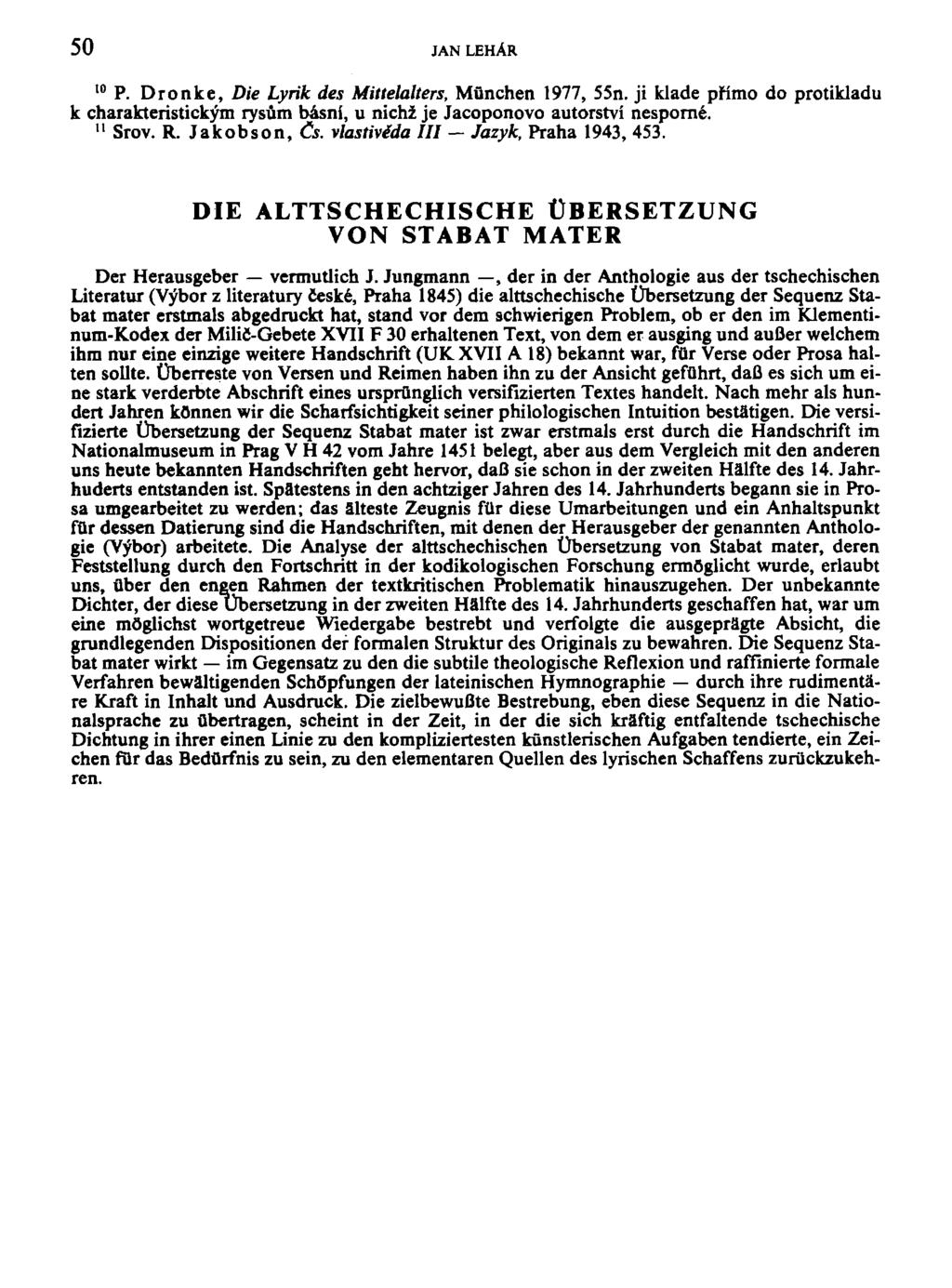 50 JAN LEHÁR 10 P. Dronke, Die Lyrik des Millelalters, Můnchen 1977, 55n. ji klade přímo do protikladu k charakteristickým rysům básní, u nichž je Jacoponovo autorství nesporné. 11 Srov. R.