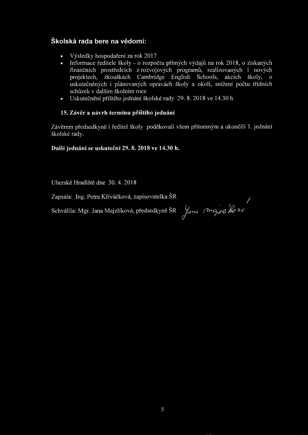 Uskutečnění příštího jednání školské rady 29. 8. 2018 ve 14.30 h 15. Závěr a návrh termínu příštího jednání Závěrem předsedkyně i ředitel školy poděkovali všem přítomným a ukončili 1.