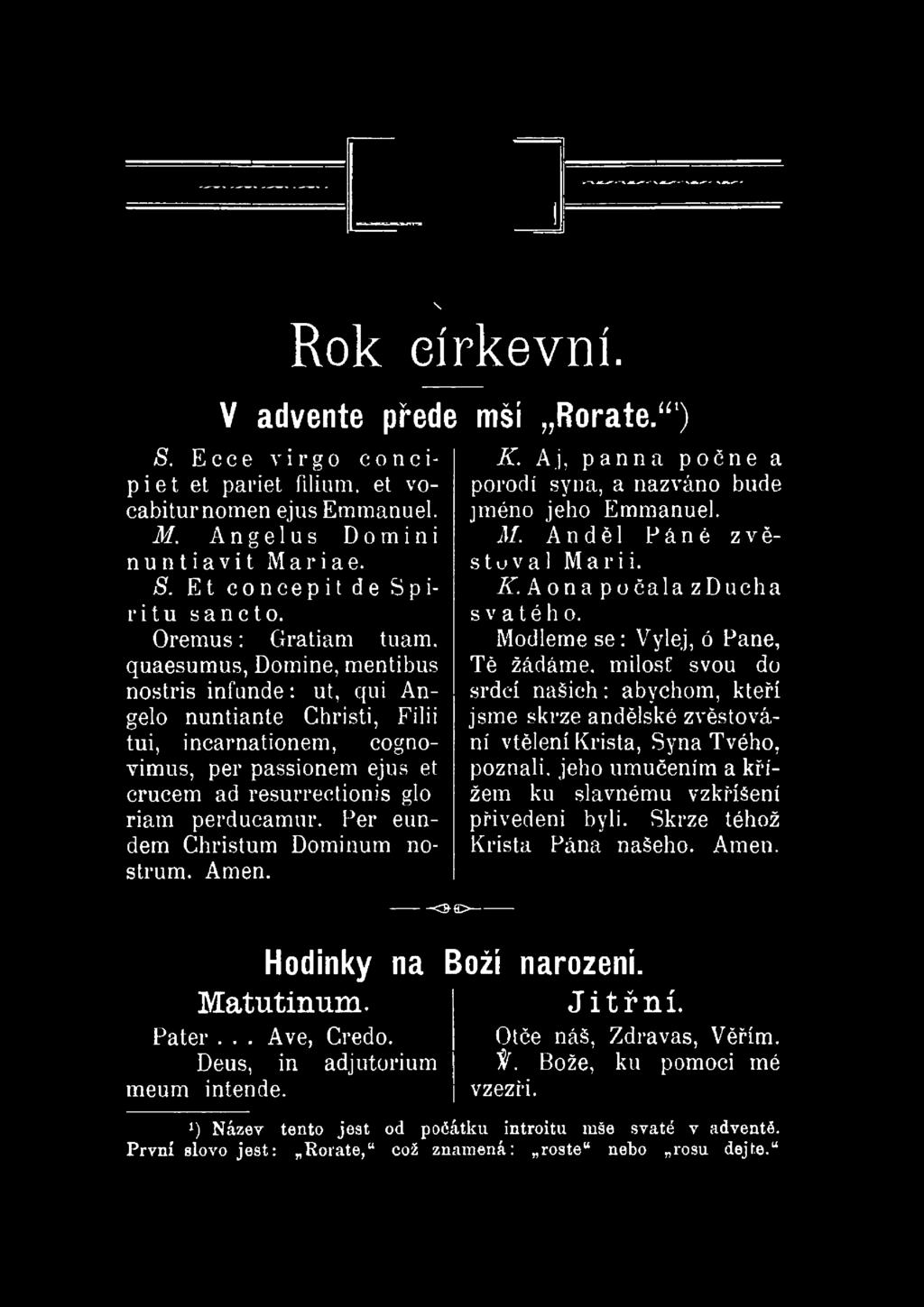 \ Rok církevní. V advente přede S. Ecce virgo concipiet et pariet filium, et vocabitur nomen ejus Emmanuel. M, Angelus Domini nuntiavit Mariae. S. Et concepit de Spiritu sancto.
