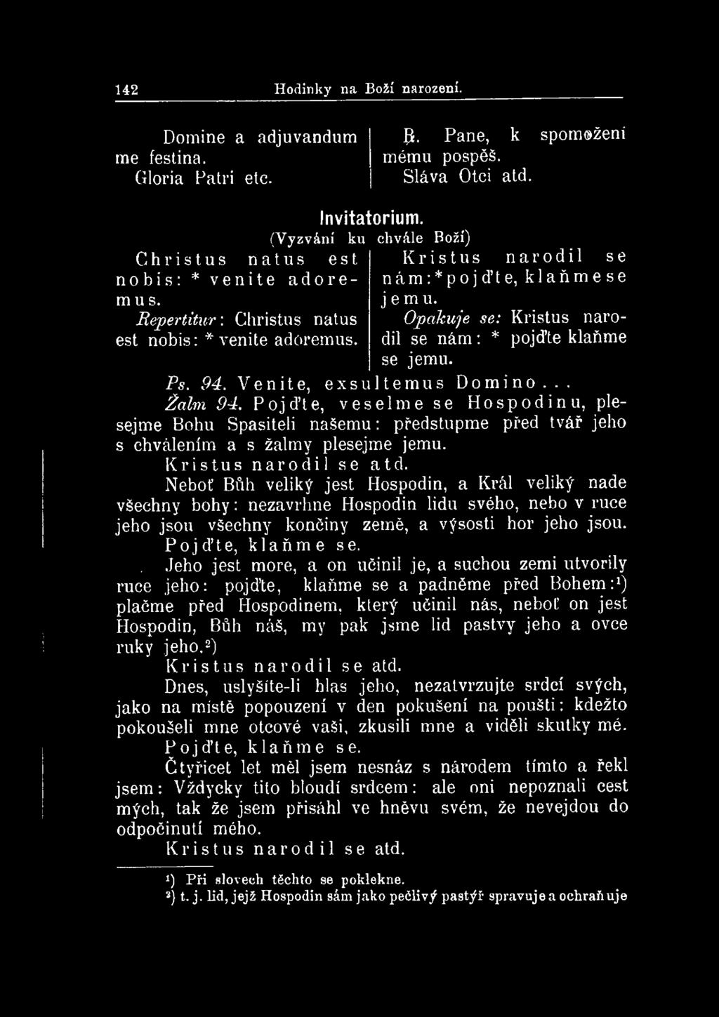 142 Hodinky na Boží narození. Domine a adjuvandum me festina. Gloria Patři etc. p. Pane, k mému pospěš. Sláva Otci atd. spomoženi Invitatorium.