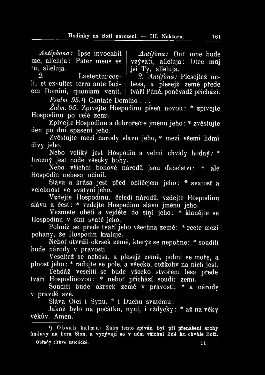 Hodinky na Boží narození. III. Nokturn. 161 Antiphona: Ipse invocabit Antifona: Onť mne bude me, alleluja: Pater meus es vzývali, alleluja: Otec můj tu, alleluja. jsi Ty, alleluja. 2. Laetenturcoe- 2.
