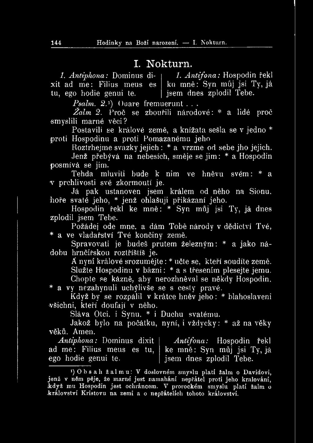 Postavili se králové země, a knížata seěla se v jedno * iproti Hospodinu a proti Pomazanému jeho Roztrhejme svazky jejich : * a vržme od sebe jho jejich.