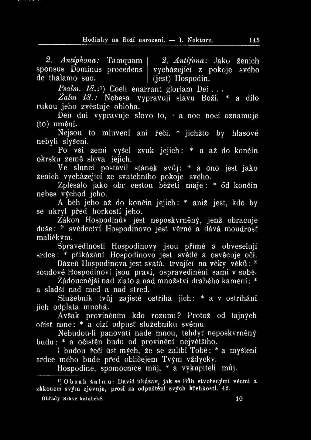 Hodinky na Boží narození. 1. Noktaru. 145 2. Antiphona: Tamquam 2. Antifona: Jako ženich sponsus Dominus procedens vycházející z pokoje svého de thalamo suo. (jest) Hospodin. Pscilm. 18.
