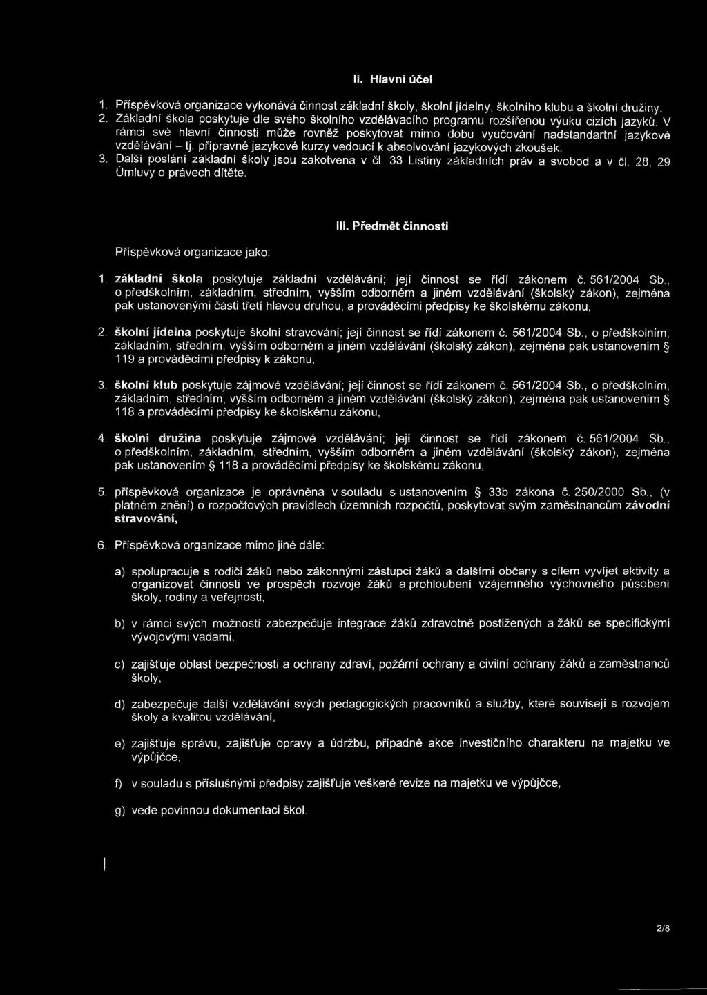vzdělávání - tj. přípravné jazykové kurzy vedoucí k absolvování jazykových zkoušek. 3. Další poslání základní školy jsou zakotvena v čl. 33 Listiny základních práv a svobod a v čl.