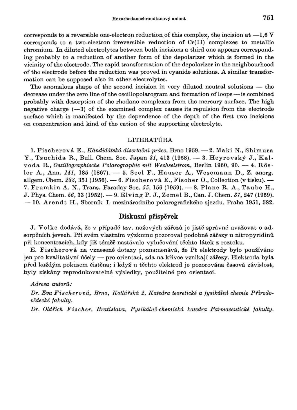 Hexarhodanochromitanový aniont 751 corresponds to a reversible one-electron reduction of this complex, the incision at 1,6 V corresponds to a two-electron irreversible reduction of Cr(II) complexes
