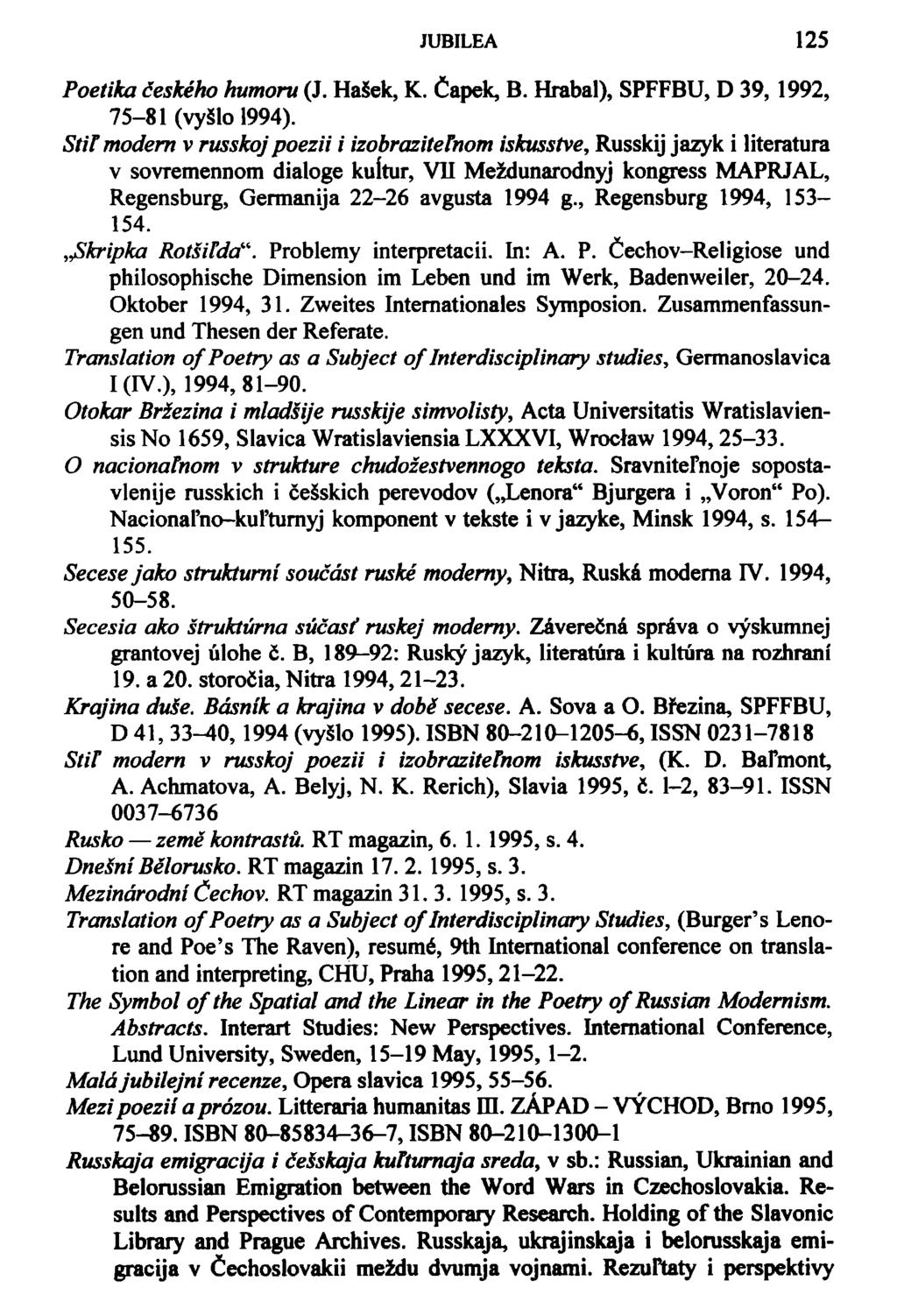 JUBILEA 125 Poetika českého humoru (J. Hašek, K. Čapek, B. Hrabal), SPFFBU, D 39, 1992, 75-81 (vyšlo 1994).