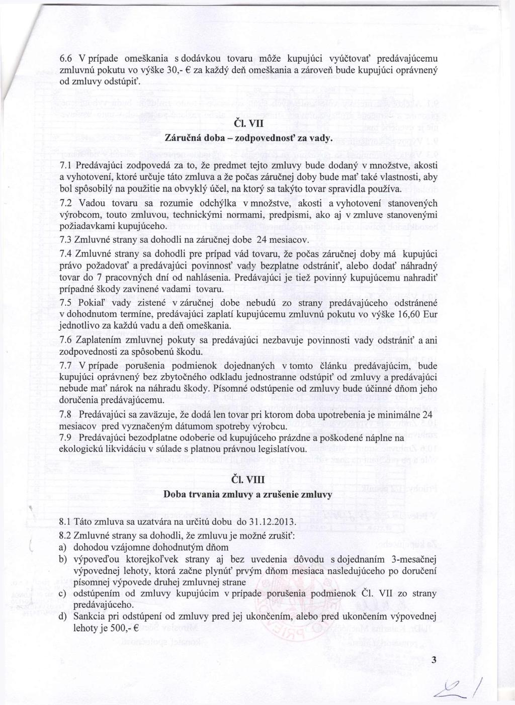 6.6 V prípade omeškania s dodávkou tovaru môže kupujúci vyúčtovať predávajúcemu zmluvnú pokutu vo výške 30,- za každý deň omeškania a zároveň bude kupujúci oprávnený od zmluvy odstúpiť. ČI.