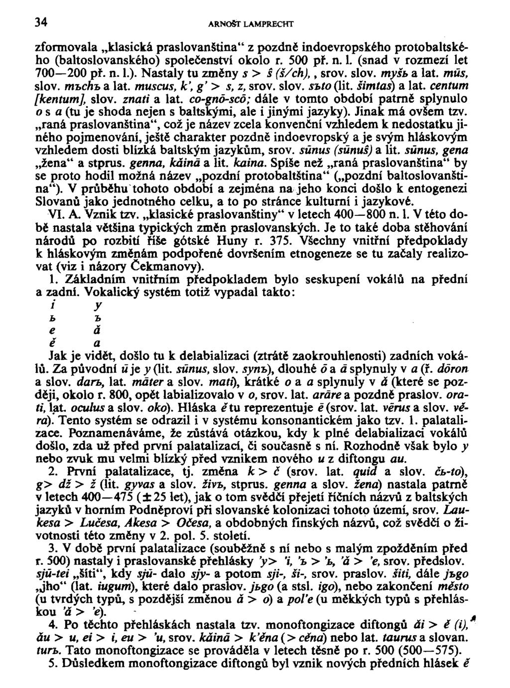 34 ARNOŠT LAMPRECHT zformovala klasická praslovanština" z pozdně indoevropského protobaltského (baltoslovanského) společenství okolo r. 500 př. n. 1. (snad v rozmezí let 700 200 př. n. 1.). Nastaly tu změny s > š (š/ch),, srov.