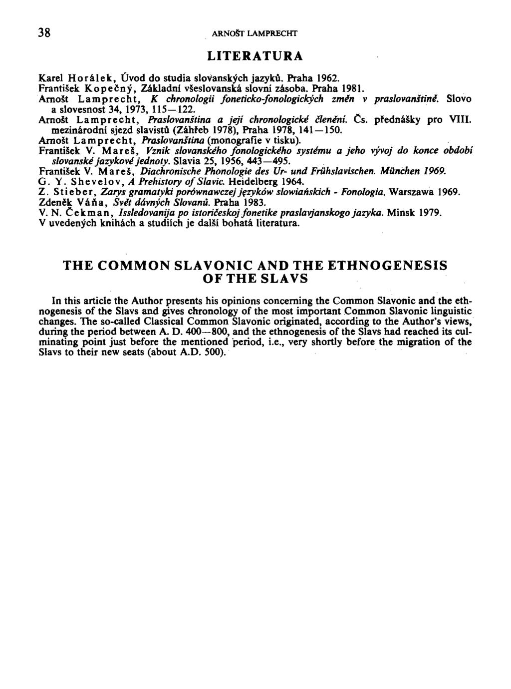 38 ARNOST LAMPRECHT LITERATURA Karel Horálek, Úvod do studia slovanských jazyků. Praha 1962. František Kopečný, Základní všeslovanská slovní zásoba. Praha 1981.