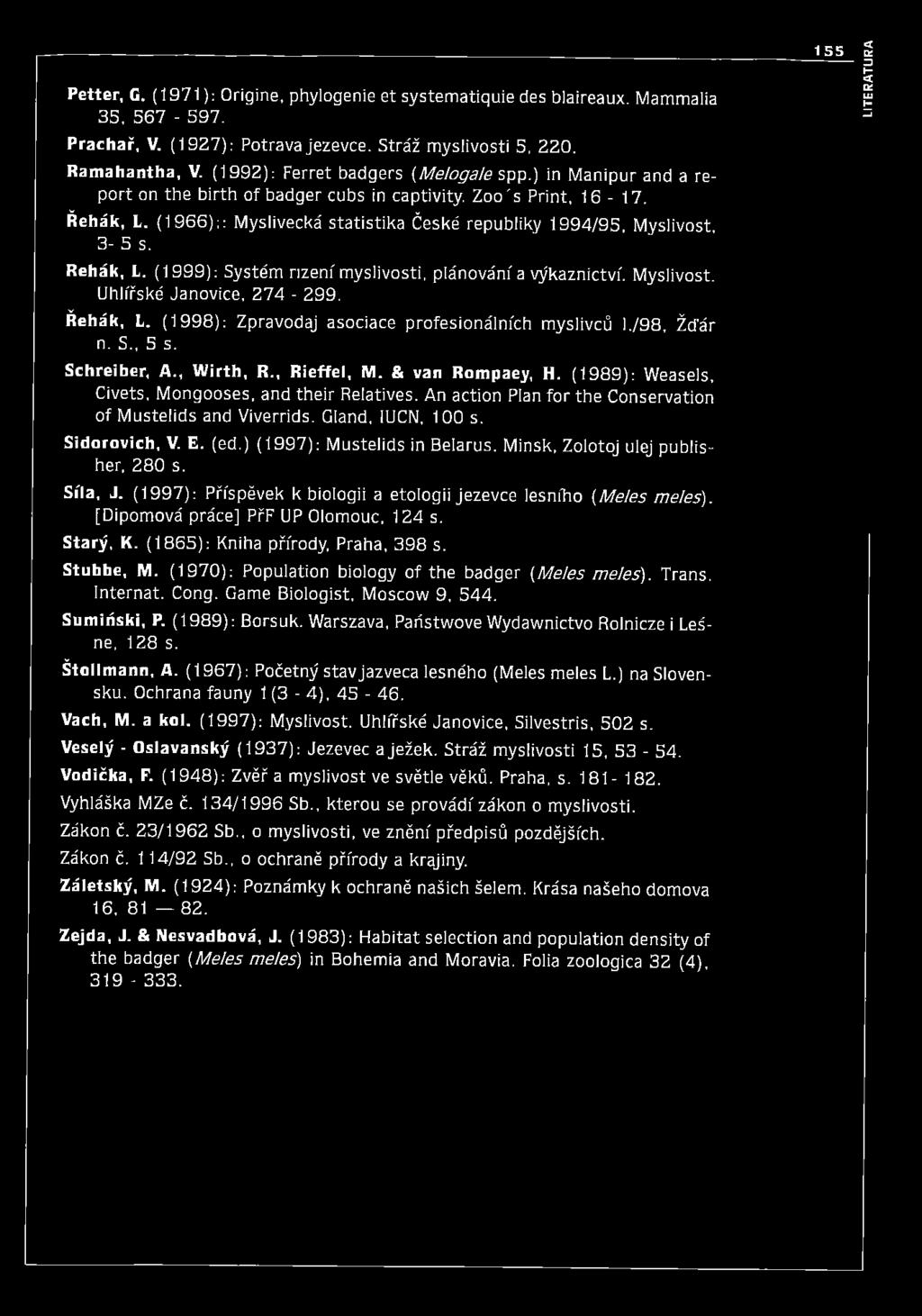 (1 9 66);: Myslivecká statistika České republiky 1994/95, Myslivost, 3-5 s. Řehák, L. (1999): Systém nzenf m yslivosti, plánování a výkaznictví. Myslivost. Uhlířské Janovice, 274-299. Řehák, L. (1998): Zpravodaj asociace profesionálních myslivců 1.