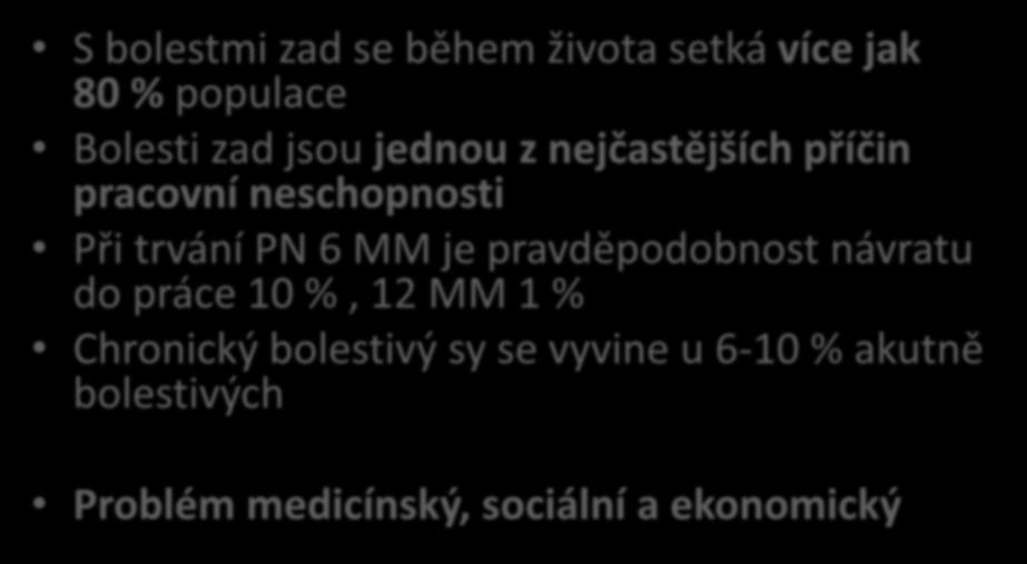Výskyt S bolestmi zad se během života setká více jak 80 % populace Bolesti zad jsou jednou z nejčastějších příčin pracovní neschopnosti Při trvání PN 6 MM