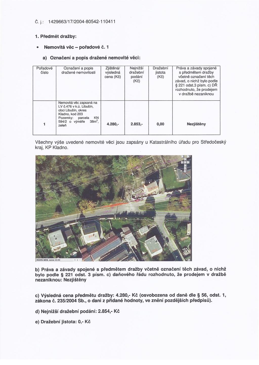 Č. j.: 1429663/17/2004-80542-110411 1. Předmět dražby: Nemovitá věc - pořadové Č.