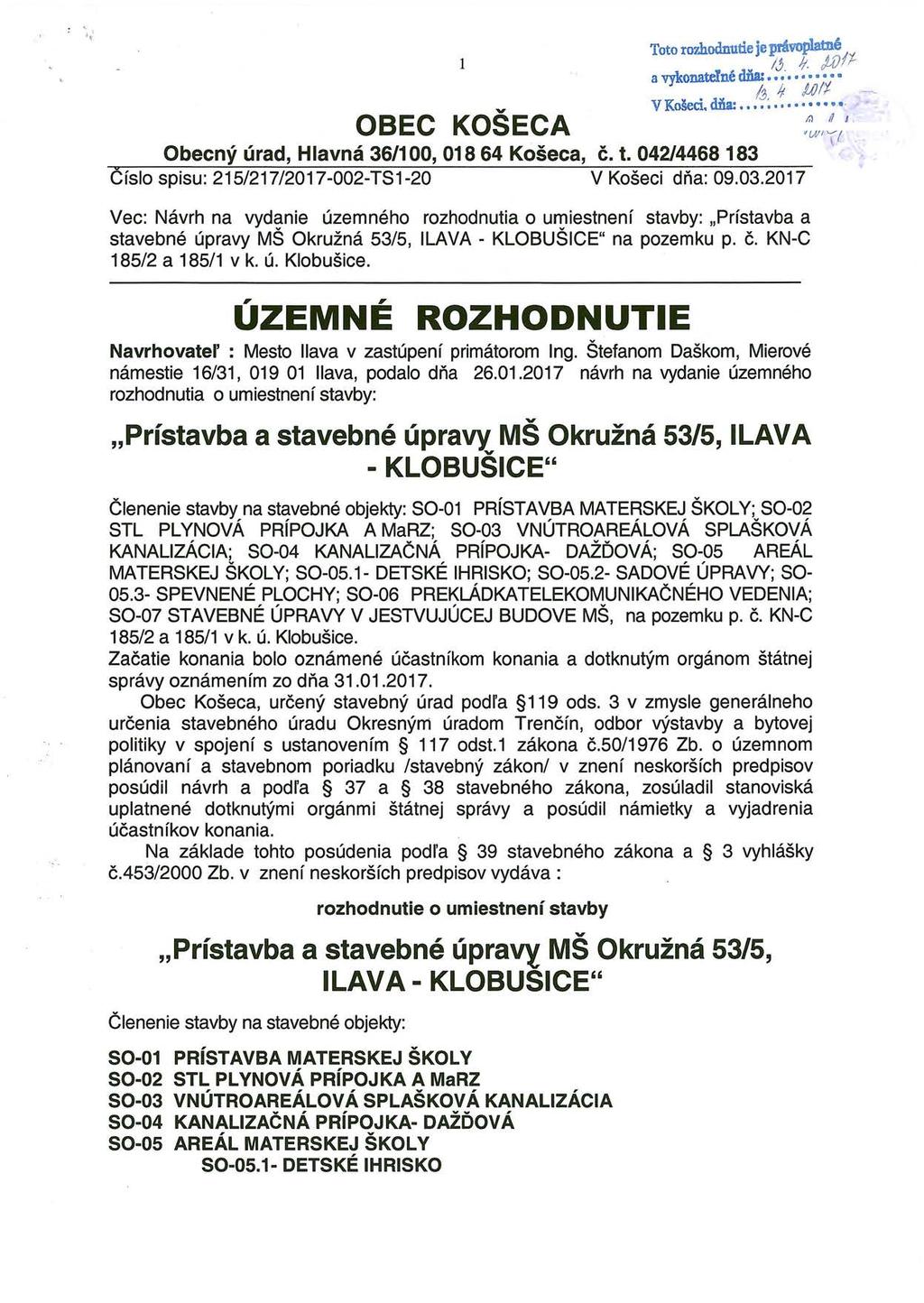 l OBEC KOŠECA Toto rozhodnutie je právoplatné/' '~ /J J;. jj) r a vykonatelné dňa:. ; ~ h * ttj/1 V Košeci. dňa: ~ Chránené údaje Obecný úrad, Hlavná 36/1 OO, 018 64 Košeca, č. t. 042/4468 183 Císla spisu: 215/217/2017-002-TS1-20 V Košeci dňa: 09.