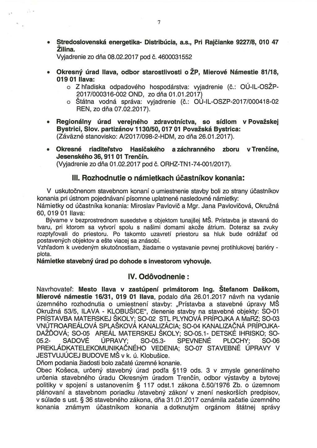 '' ' '. 7 Stredoslovenská energetika- Distribúcia, a.s., Pri Rajčianke 9227/8, 01 O 47 Žilina. Vyjadrenie zo dňa 08.02.2017 pod č.