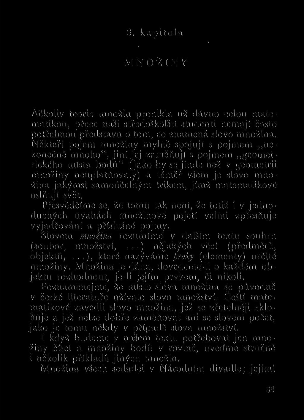 3. kapitola MNOŽINY Ačkoliv teorie množin pronikla už dávno celou matematikou, přece naši středoškolští studenti nemají často potřebnou představu o tom, co znamená slovo množina.