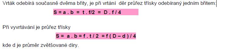 Při obrábění děr vícebřitým nástrojem je průřez třísky: S = a. b = f. t / 2 = f ( D d ) / 2.z kde z je počet břitů nástroje. Kroutící momen Kde p = řezný odpor f = posuv za otáčku Výkon: Ph = 2..Mk.