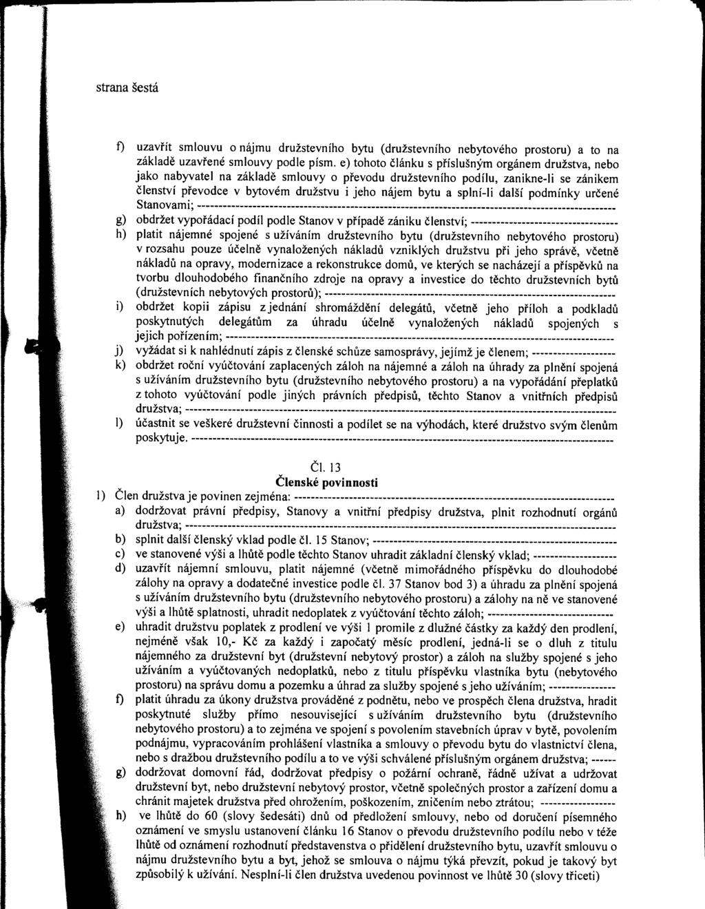 strana šestá f) uzavřít smlouvu o nájmu družstevního bytu (družstevního nebytového prostoru) a to na základě uzavřené smlouvy podle písm.