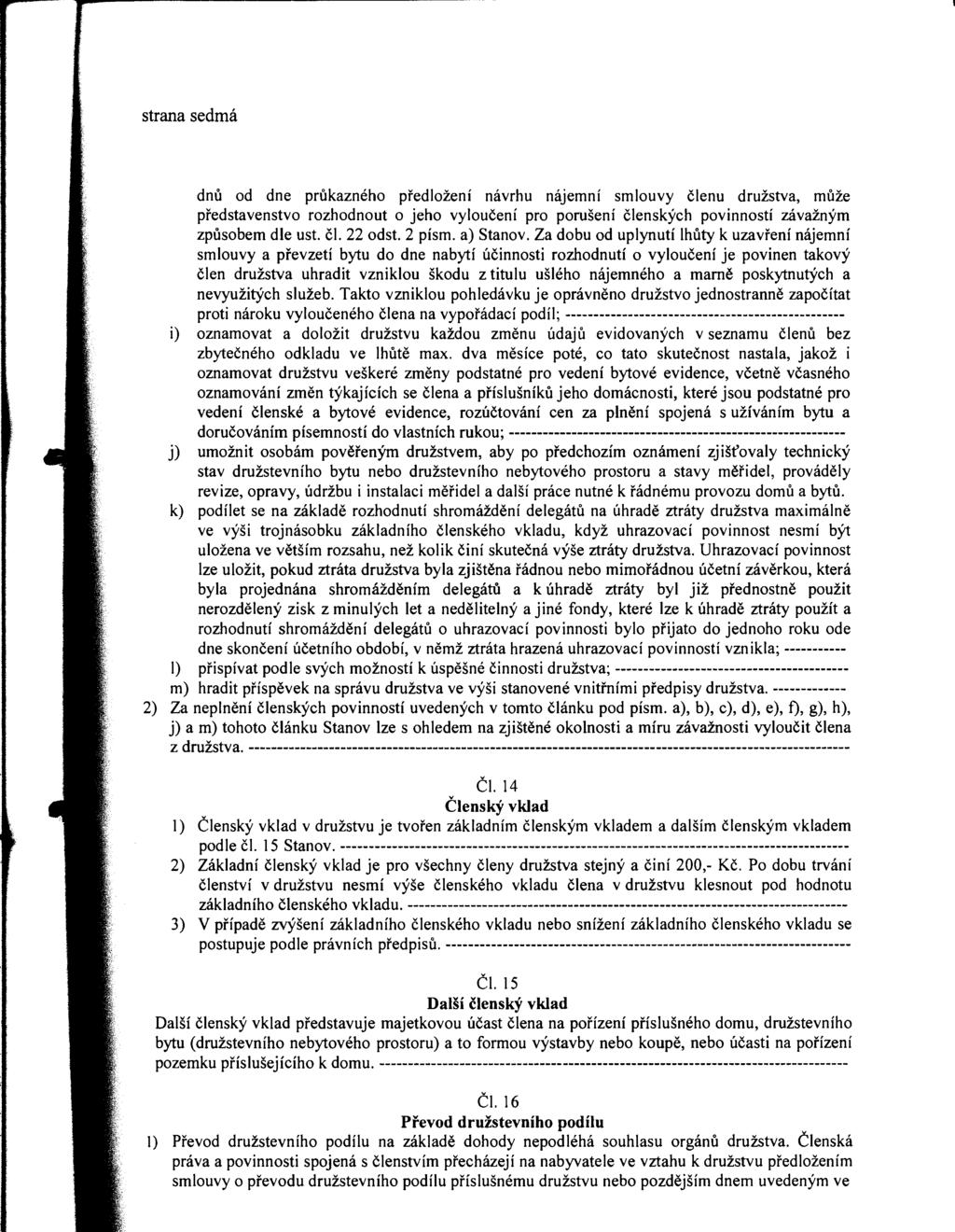 strana sedmá dnů od dne průkazného předložení návrhu nájemní smlouvy členu družstva, muze představenstvo rozhodnout o jeho vyloučení pro porušení členských povinností závažným způsobem dle ust. čl. 22 odst.