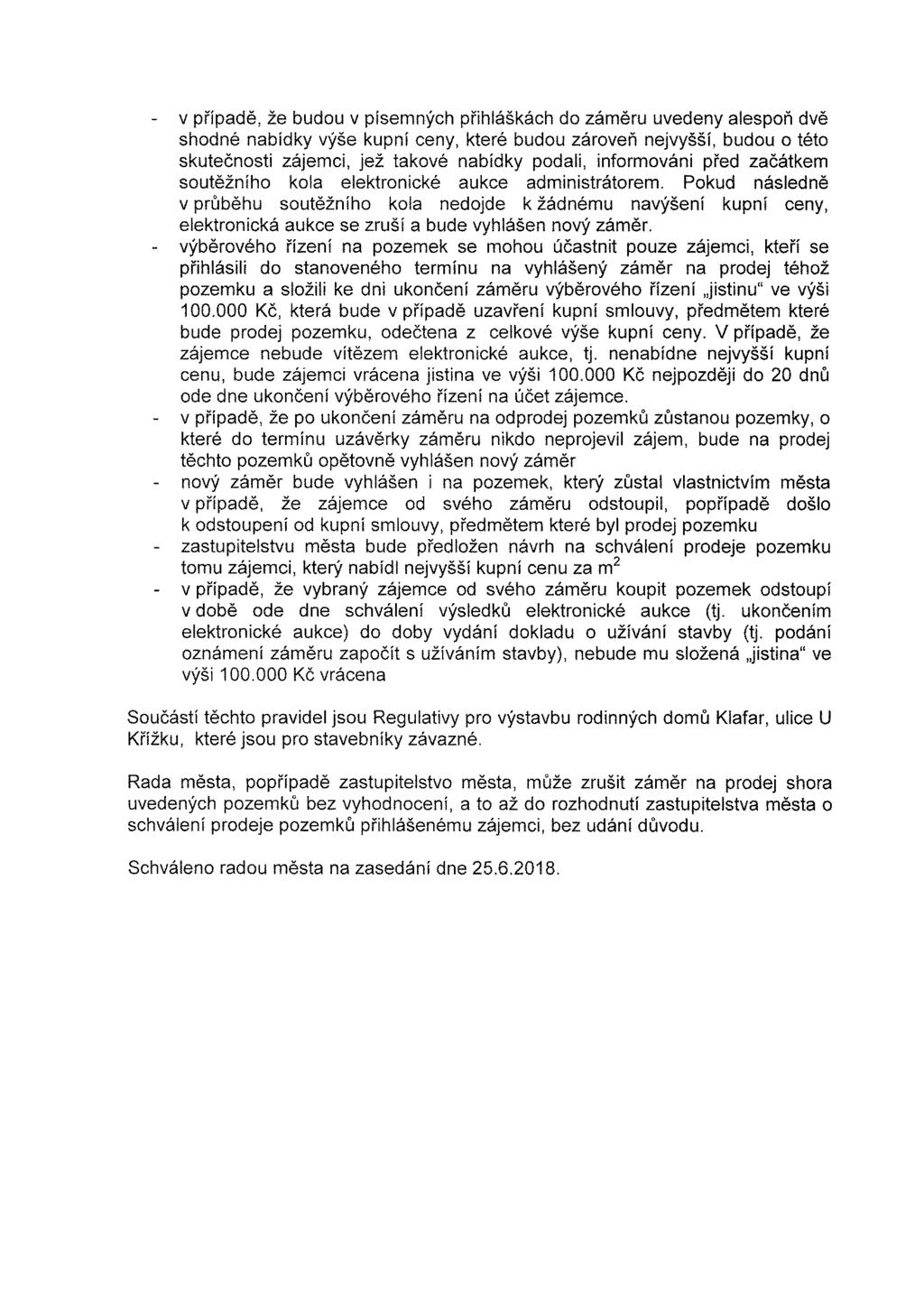 - v případě, že budou v písemných přihláškách do záměru uvedeny alespoň dvě shodné nabídky výše kupní ceny, které budou zároveň nejvyšší, budou o této skutečnosti zájemci, jež takové nabídky podali,