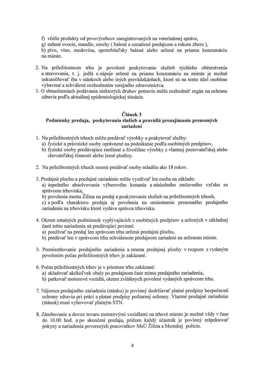 f) včelie produkty od prvovýrobcov zaregistrovaných na veterinárnej správe, g) sušené ovocie, mandle, orechy (balené a označené predajcom a rokom zberu), h) pivo, víno, medovina, spotrebiteľsky