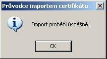 5. Import certifikátu proběhl úspěšně! Postup instalace certifikátů pro Windows Vista: Stáhněte si a na lokální disk uložte soubor postsignum_qca_root.cer. Postupujte podle pokynů průvodce instalací certifikátů.