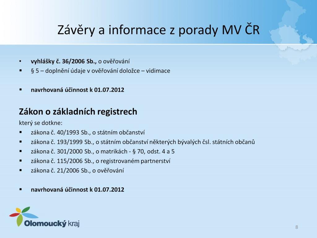 Vyhláška č. 36/2006 Sb., o ověřování, která se týká doplnění ověřovací doložky vidimace o výstup z autorizované konverze. Navrhovaná účinnost výše uvedené novely zákona o archivnictví je k 01.07.2012.