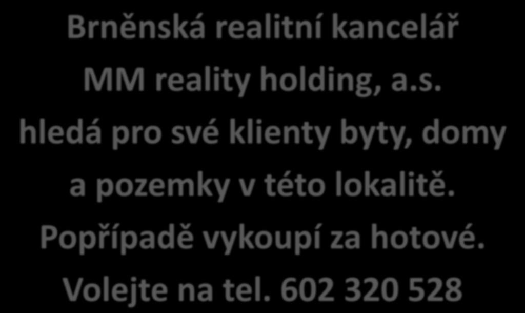 Brněnská realitní kancelář MM reality holding, a.s. hledá pro své klienty byty, domy a pozemky v této lokalitě.
