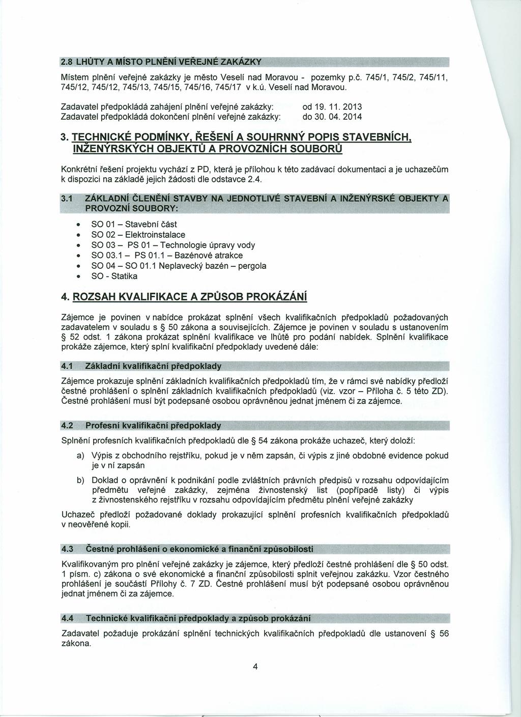 2.8 LHŮTY A MíSTO PLNENI VEREJNE ZAKAZKY Místem plnění veřejné zakázky je město Veselí nad Moravou - pozemky p.č. 745/1, 745/2, 745/11, 745/12,745/12,745/13,745/15,745/16,745/17 v k.ú.