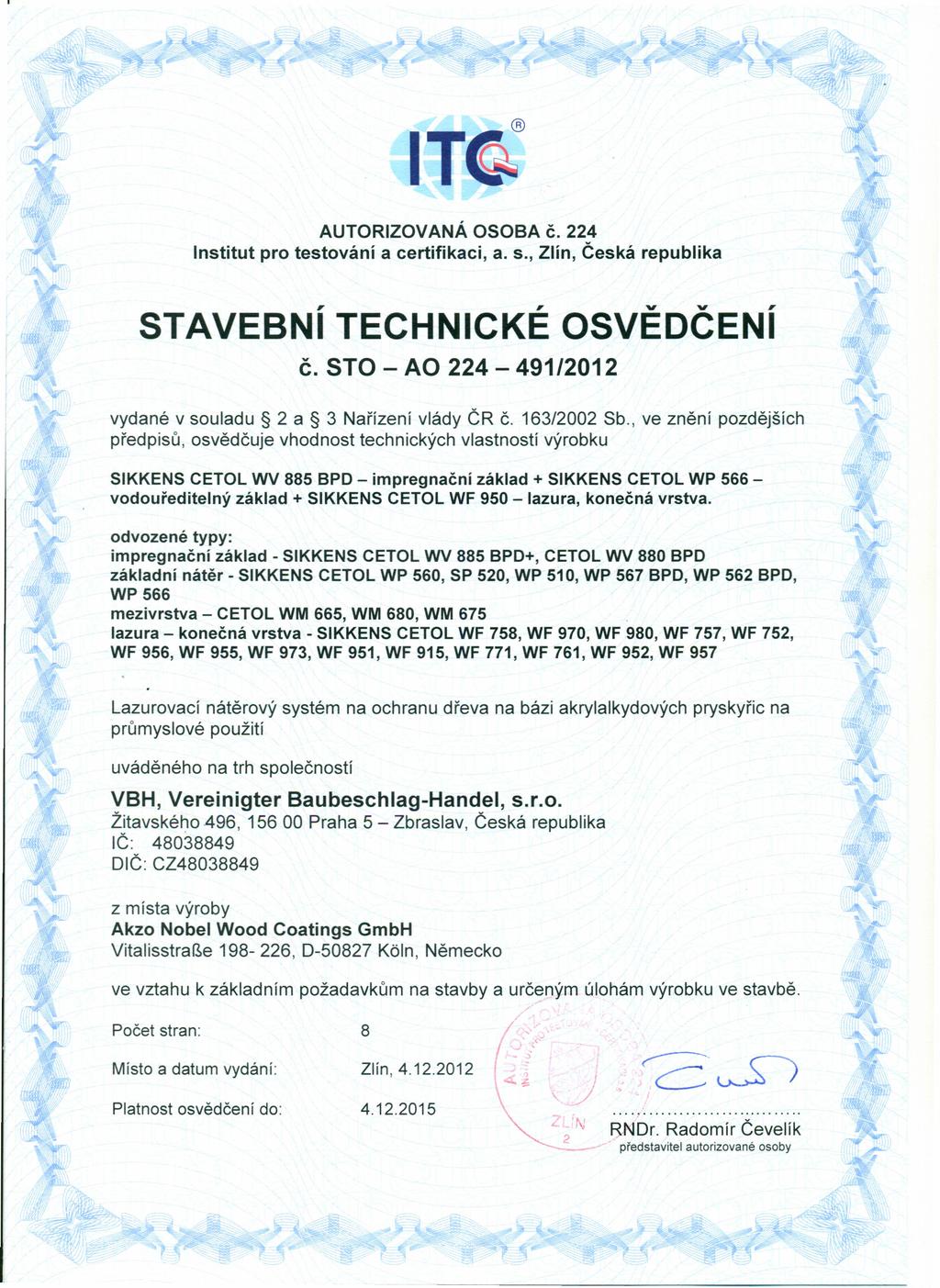 AUTORIZOVANÁ OSOBA Č. 224 Institut pro testování a certifikaci, a. s., Zlín, Česká republika STAVEBNI,. TECHNICKE,,, OSVEDCENI V", č. STO - AO 224-491/2012 vydané v souladu 2 a 3 Nařízení vlády ČR č.