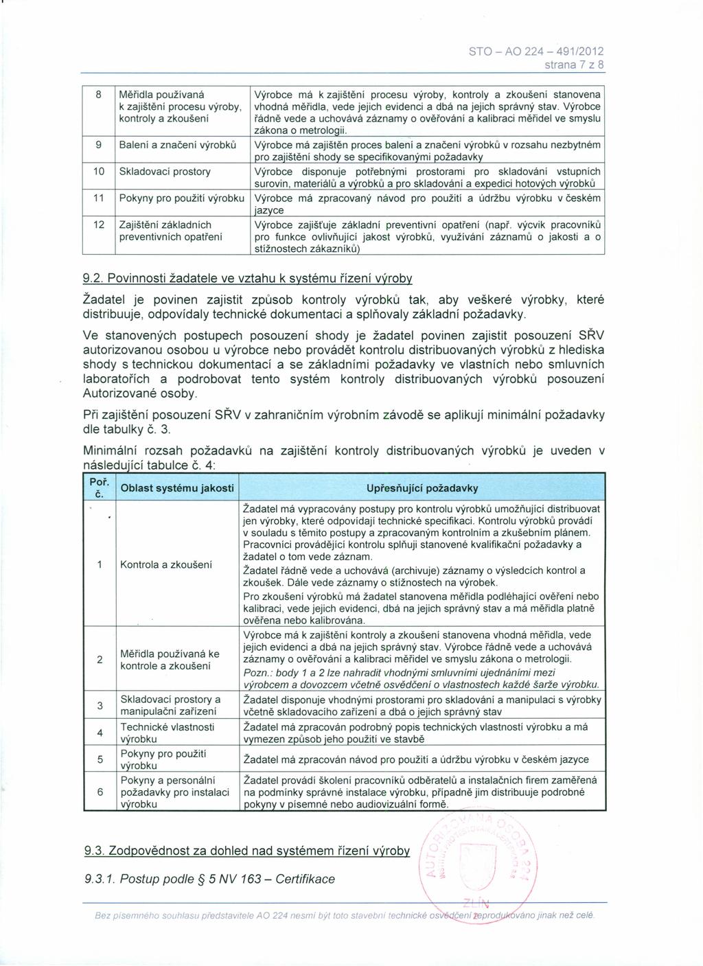 strana 7 z 8 8 Měřidla používaná Výrobce má k zajištění procesu výroby, kontroly a zkoušení stanovena k zajištění procesu výroby, vhodná měřidla, vede jejich evidenci a dbá na jejich správný stav.