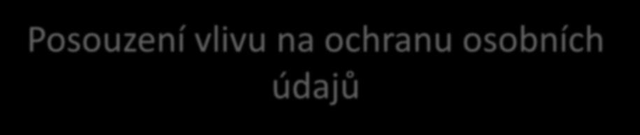 Posouzení vlivu na ochranu osobních údajů Platí pro zpracování zahájená po 25.