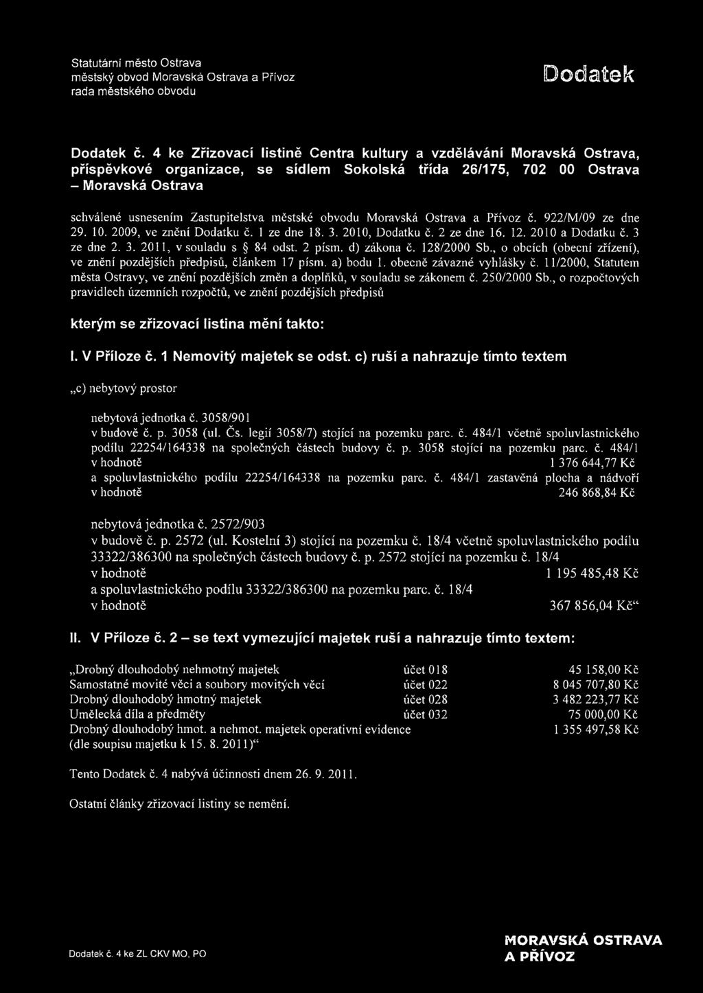 městské obvodu Moravská Ostrava a Přívoz Č. 922/M/09 ze dne 29. 10. 2009, ve znění Dodatku č. 1 ze dne 18. 3. 2010, Dodatku č. 2 ze dne 16. 12. 2010 a Dodatku č. 3 ze dne 2. 3. 2011, v souladu s 84 odst.