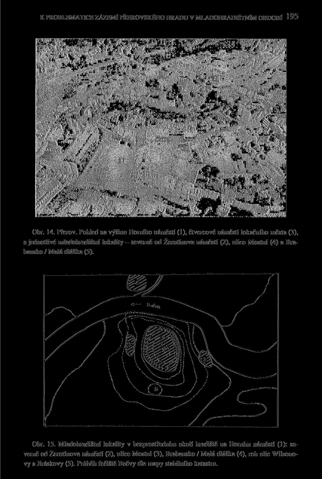 K PROBLEMATICE ZÁZEMl PŘEROVSKÉHO HRADU V MLADOHRADlSTNlM OBDOBÍ 195 Obr. 14. Přerov.