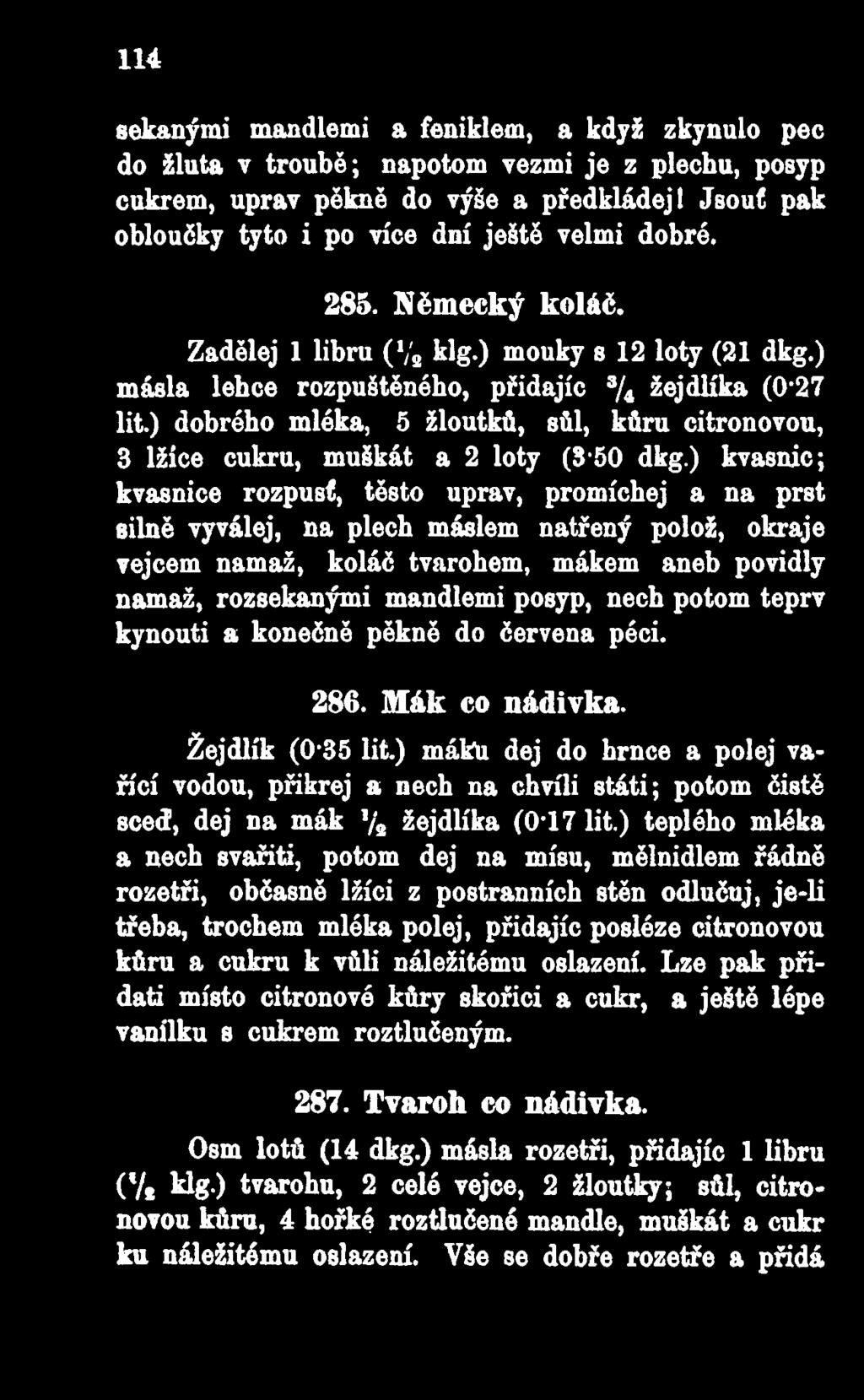 ) dobrého mléka, 5 žloutků, sůl, kůru citronovou, 3 lžice cukru, muškát a 2 loty (3*50 dkg.