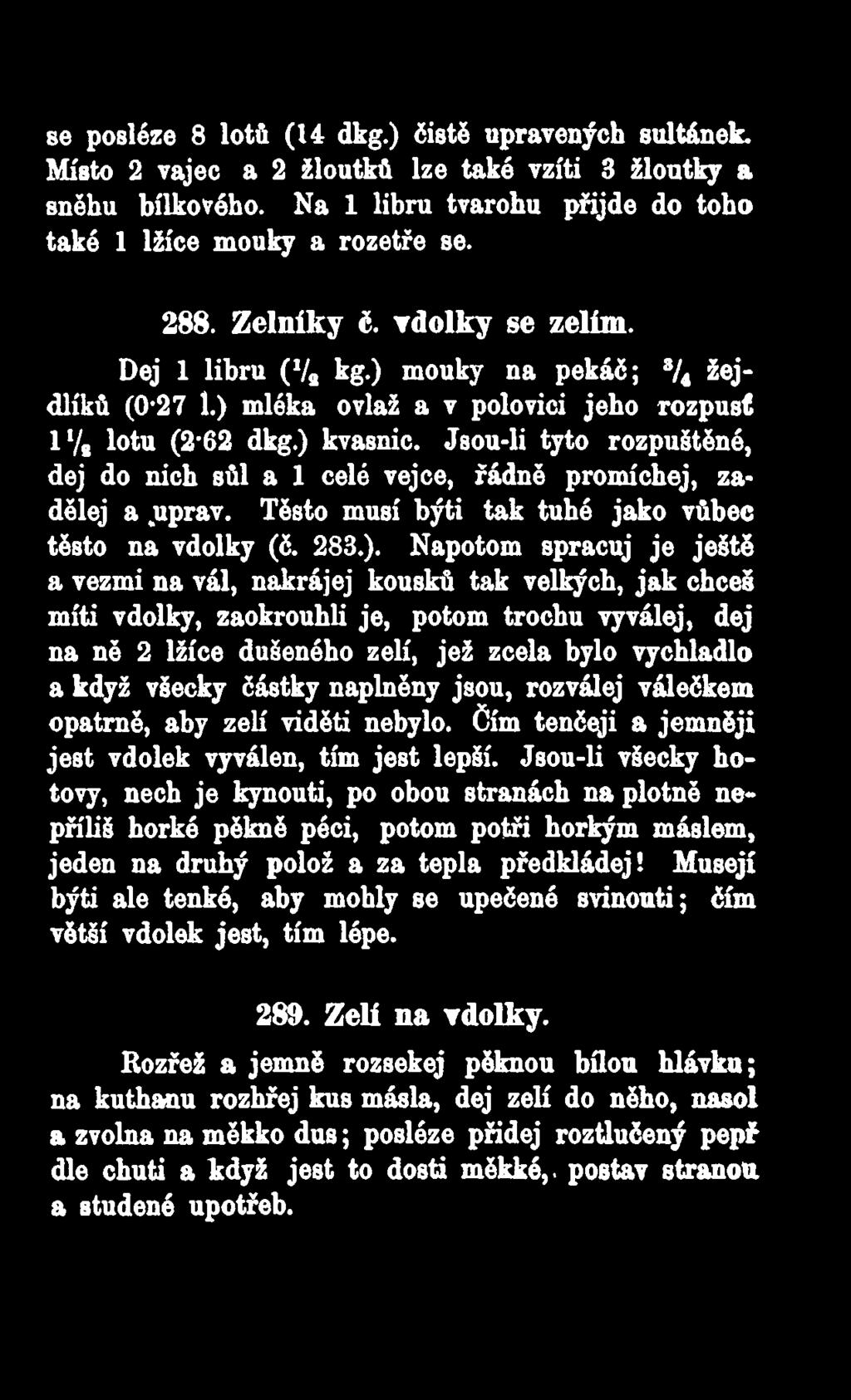 Jsou-li tyto rozpuštěné, dej do nich sůl a 1 celé vejce, řádně promíchej, zadělej a.uprav. Těsto musí býti tak tuhé jako vůbec těsto na vdolky (č. 283.).