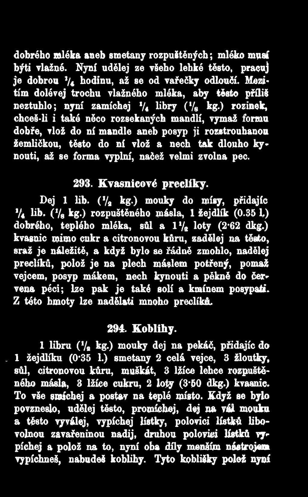 ) rozinek, chceš-li i také něco rozsekaných mandlí, vymaž formu dobře, vlož do ní mandle aneb posyp ji rozstrouhanou žemličkou, těsto do ní vlož a nech tak dlouho kynouti, až se forma vyplní, načež