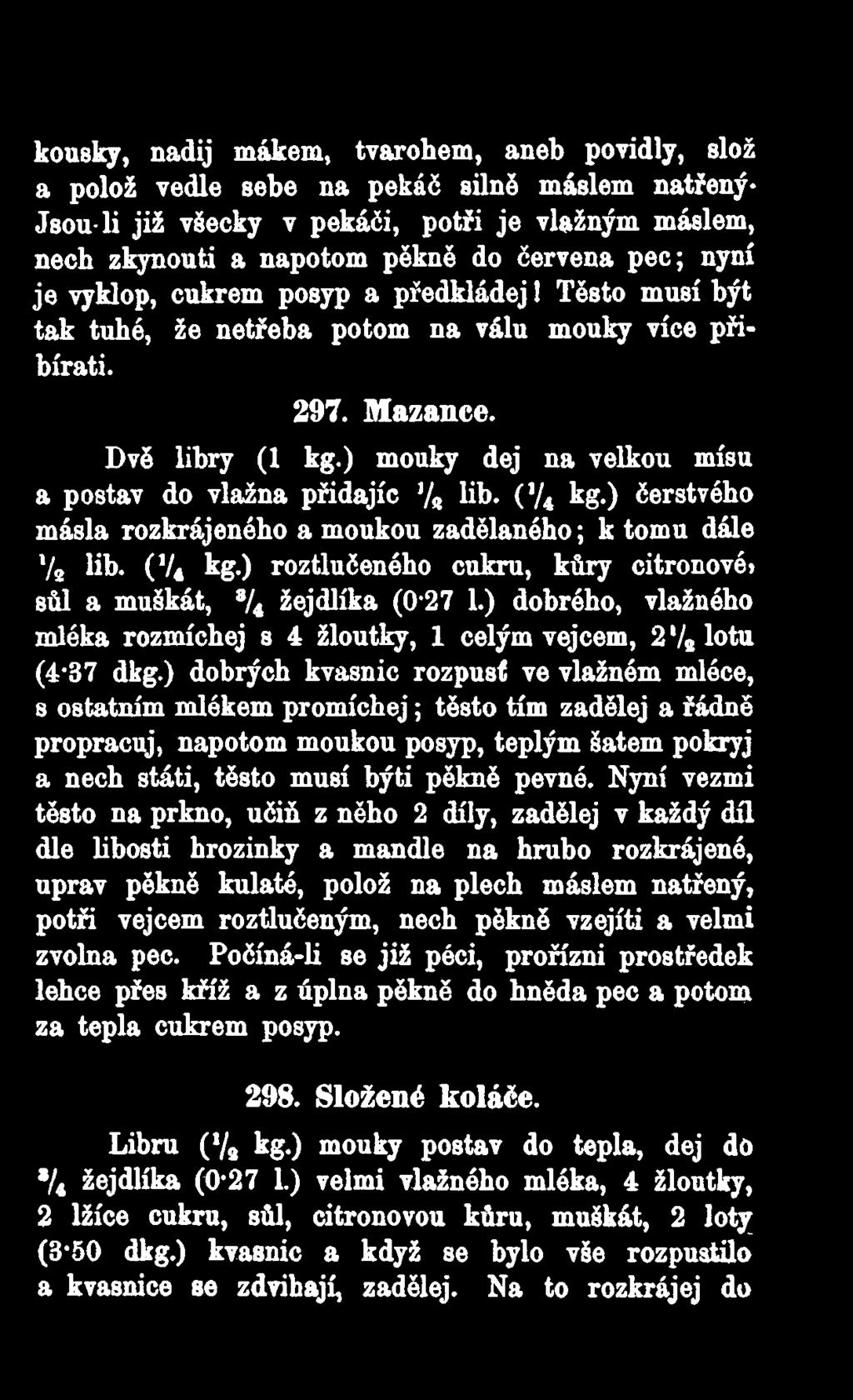 ) mouky dej na velkou mísu a postav do vlažna přidajíc /# lib. (V4 kg.) čerstvého másla rozkrájeného a moukou zadělaného; k tomu dále /a lib. (V4 kg.) roztlučeného cukru, kůry citrónové) sůl a muškát, % žejdlíka (0-27 1.